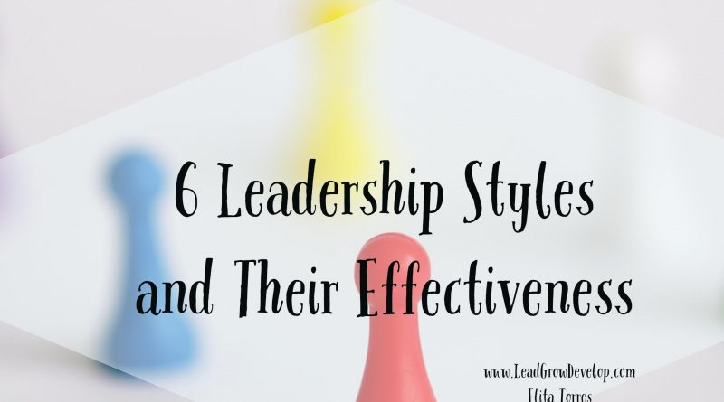 6 Leadership Styles And Their Effectiveness | Lead Grow Develop