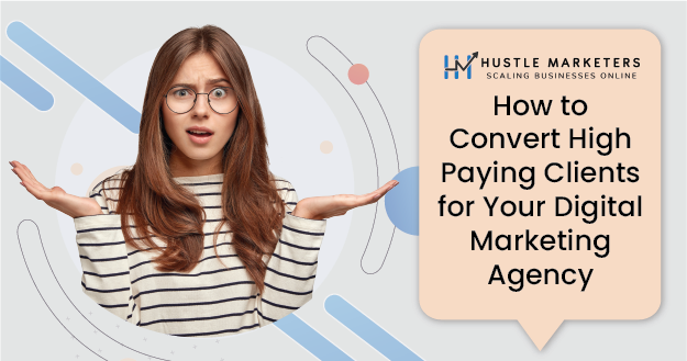 How to convert high paying clients for your digital marketing agency