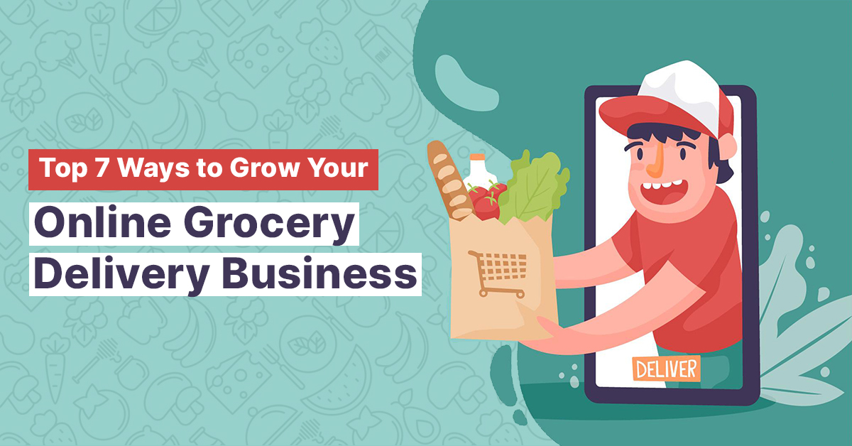 Top 7 Ways to Grow Your Online Grocery Delivery Business