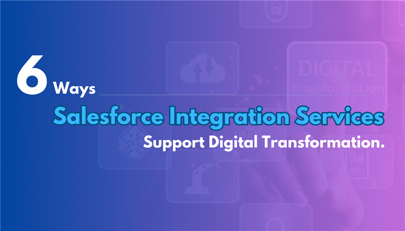 6 Ways Salesforce Integration Services Support Digital Transformation