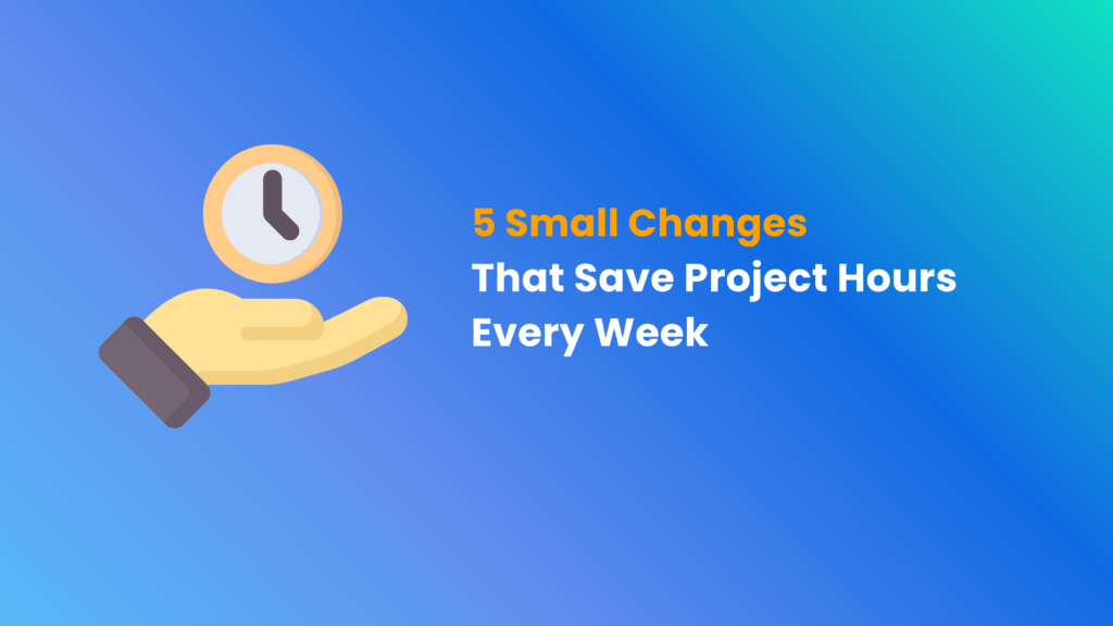 Thumbnail_ 5 Small Changes That Save Project Hours Every Week 1