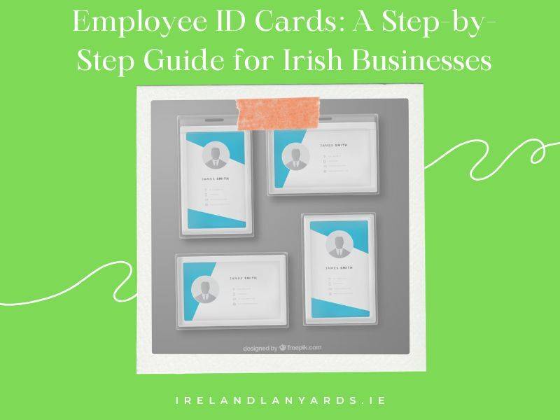 How to Make Employee ID Cards A Practical Guide for Ireland